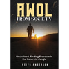 AWOL From Society: Unchained: Finding Freedom in The Concrete Jungle - Hardcover