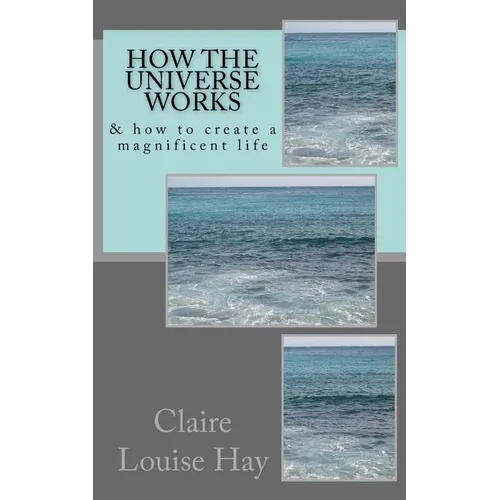 How the Universe Works: & how to create a magnificent life - Paperback