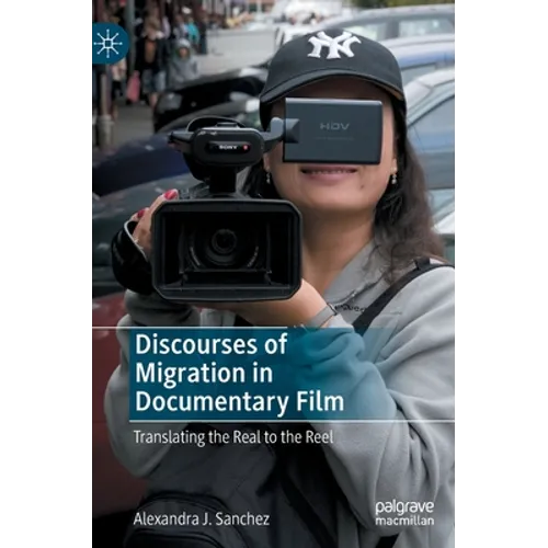 Discourses of Migration in Documentary Film: Translating the Real to the Reel - Hardcover