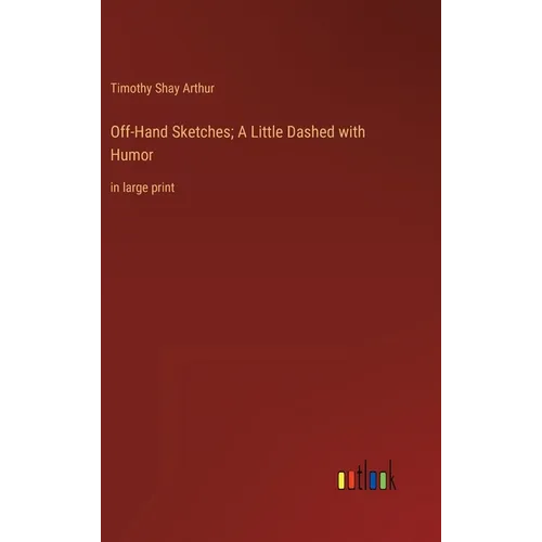 Off-Hand Sketches; A Little Dashed with Humor: in large print - Hardcover