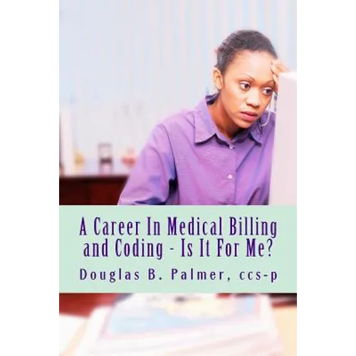 A Career In Medical Billing and Coding - Is It For Me?: What You Need To Know - Paperback