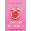 I Choose Menopause: Love Your Hormones & HRT...A Practical & Positive Tale - Hardcover