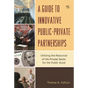 Guide to Innovative Public-Private Partnerships: Utilizing the Resources of the Private Sector for the Public Good - Hardcover