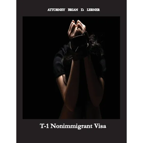 T-1 Nonimmigrant Visa: Being a victim of sex trafficking or work exploitation can result in getting a T Visa - Paperback