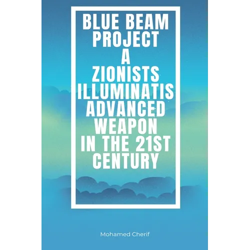 Blue Beam Project A Zionists-Illuminatis Advanced Weapon In the 21st Century - Paperback
