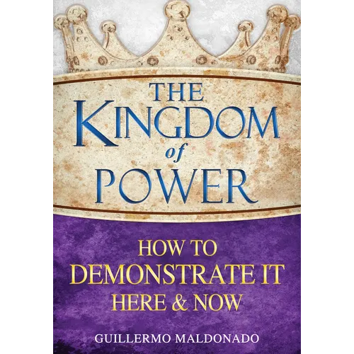 The Kingdom of Power: How to Demonstrate It Here and Now - Paperback