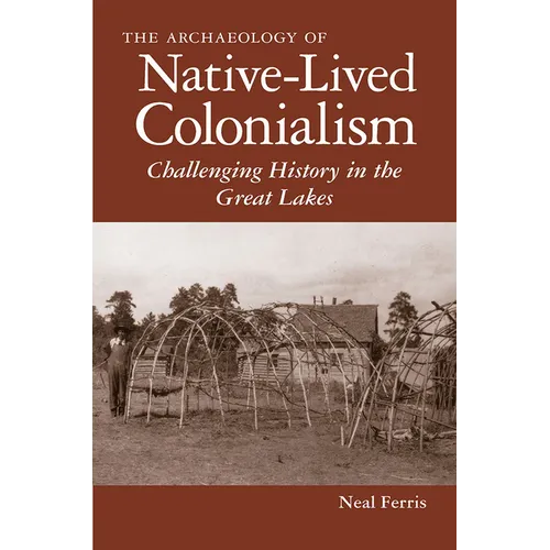 The Archaeology of Native-Lived Colonialism: Challenging History in the Great Lakes - Paperback
