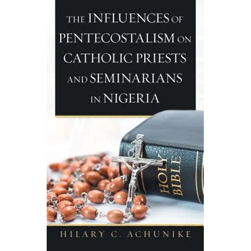 The Influences of Pentecostalism on Catholic Priests and Seminarians in Nigeria - Paperback