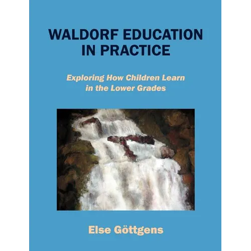 Waldorf Education in Practice: Exploring How Children Learn in the Lower Grades - Paperback