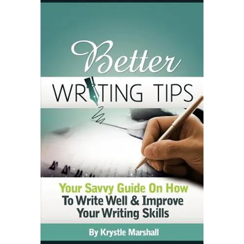 Better Writing Tips: Your Savvy Guide on How to Write Well & Improve Your Writing Skills - Paperback