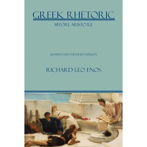 Greek Rhetoric Before Aristotle: Revised and Expanded Edition - Paperback