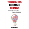 Thoughts Become Things: Change Your Thoughts, Change Your World - Paperback