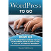 WordPress To Go: How To Build A WordPress Website On Your Own Domain, From Scratch, Even If You Are A Complete Beginner - Paperback