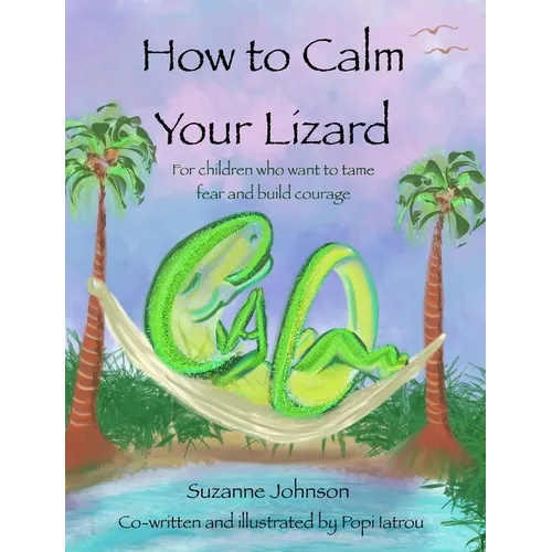 How to Calm Your Lizard: For children who want tame fear and build courage - Hardcover