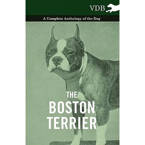 The Boston Terrier - A Complete Anthology of the Dog - - Hardcover