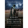 The Knight Who Gave Us King Arthur: Sir Thomas Malory, Knight Hospitaller - Hardcover