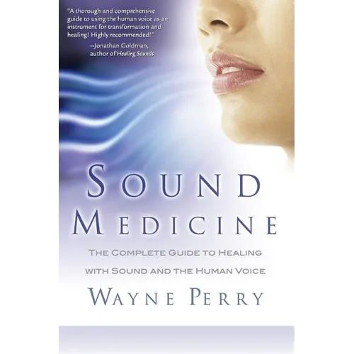 Sound Medicine: The Complete Guide to Healing with Sound and the Human Voice - Paperback