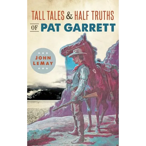 Tall Tales & Half Truths of Pat Garrett - Hardcover