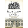 Slave Labor in the Capital: Building Washington's Iconic Federal Landmarks - Hardcover