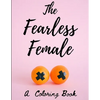 The Fearless Female: A Coloring Book for Strong Women - Paperback