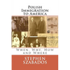 Polish Immigration to America: When, Why, How and Where - Paperback