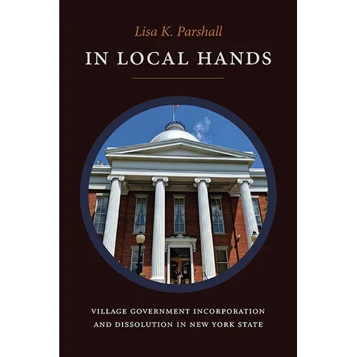 In Local Hands: Village Government Incorporation and Dissolution in New York State - Hardcover