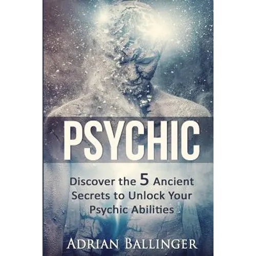 Psychic: Discover the 5 Ancient Secrets to Unlock Your Psychic Abilities - Paperback