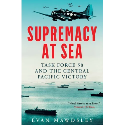 Supremacy at Sea: Task Force 58 and the Central Pacific Victory - Hardcover