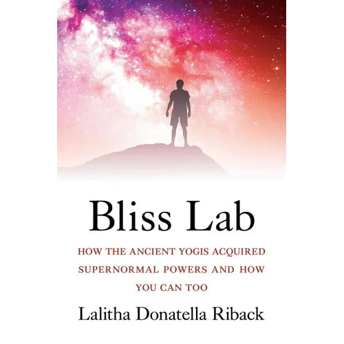 Bliss Lab: How the Ancient Yogis Acquired Supernormal Powers and How You Can Too - Paperback