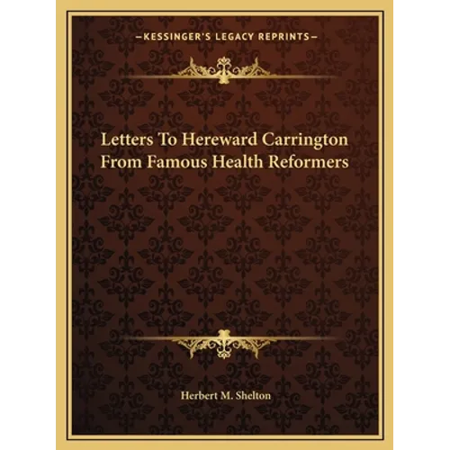 Letters To Hereward Carrington From Famous Health Reformers - Paperback