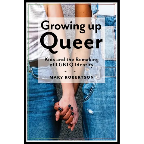 Growing Up Queer: Kids and the Remaking of LGBTQ Identity - Paperback