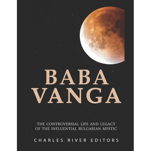 Baba Vanga: The Controversial Life and Legacy of the Influential Bulgarian Mystic - Paperback