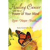 Healing Cancer with the Power of Your Mind: Love - Hope - Faith - Paperback