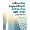A Simplified Approach to IT Architecture with BPMN: A Coherent Methodology for Modeling Every Level of the Enterprise - Paperback