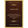 Artillery Drill: Containing Instruction In The School Of The Piece And Battery Maneuvers (1863) - Paperback