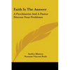 Faith Is The Answer: A Psychiatrist And A Pastor Discuss Your Problems - Paperback