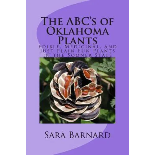 The ABC's of Oklahoma Plants: Edible, Medicinal, and Just Plain Fun Plants Right Outside Your Door - Paperback
