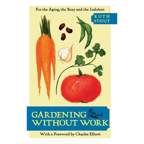 Gardening Without Work: For the Aging, the Busy, and the Indolent - Hardcover
