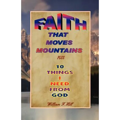 Faith That Moves Mountains: plus 10 Things I Need From God - Paperback