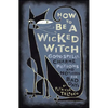 How to Be a Wicked Witch: Good Spells, Charms, Potions and Notions for Bad Days - Paperback