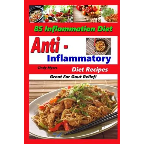 Anti Inflammatory Diet Recipes - 85 Inflammation Diet Recipes - Great For Gout Relief! - Paperback