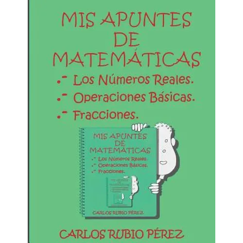 Mis Apuntes de Matematicas: Los Numeros Reales, Operaciones Basicas, Fracciones - Paperback