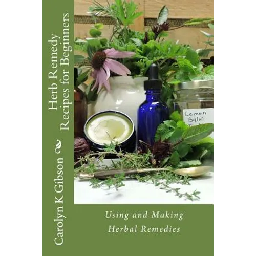 Herb Remedy Recipes for Beginners: Using and Making Herbal Remedies - Paperback