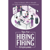 Tips For Hiring And Firing Employees: Easy To Read, With A Wealth Of Useful Information And Methods: Hire Slow - Paperback