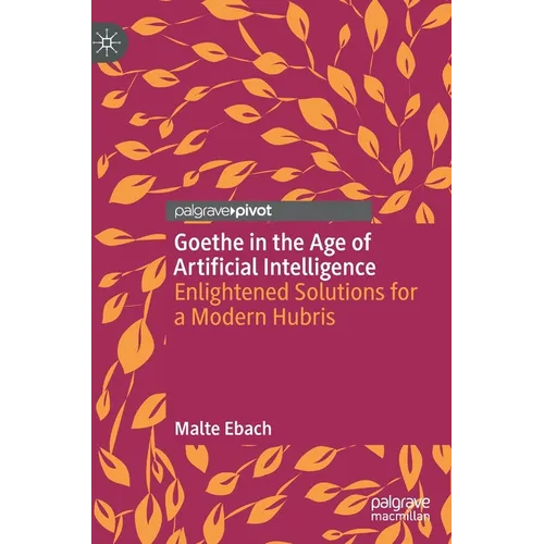 Goethe in the Age of Artificial Intelligence: Enlightened Solutions for a Modern Hubris - Hardcover
