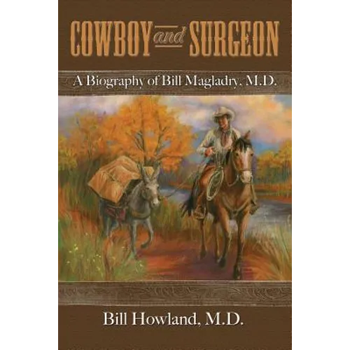 Cowboy and Surgeon: A Biography of Bill Magladry, M.D. - Paperback
