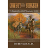 Cowboy and Surgeon: A Biography of Bill Magladry, M.D. - Paperback