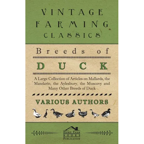 Breeds of Duck - A Large Collection of Articles on Mallards, the Mandarin, the Aylesbury, the Muscovy and Many Other Breeds of Duck - Paperback