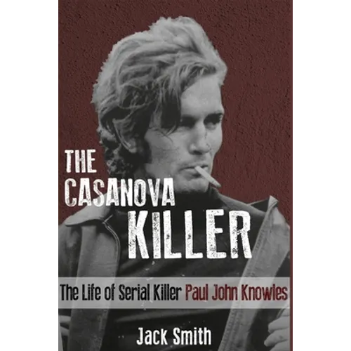 The Casanova Killer: The Life of Serial Killer Paul John Knowles - Paperback