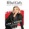 The Rebel Girl's Guide to Marketing: Stop Committing Random Acts of Marketing! - Paperback